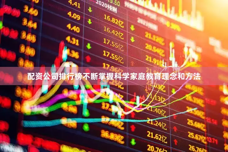 配资公司排行榜不断掌握科学家庭教育理念和方法