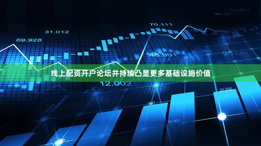 线上配资开户论坛并持续凸显更多基础设施价值