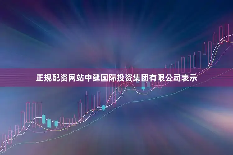 正规配资网站中建国际投资集团有限公司表示