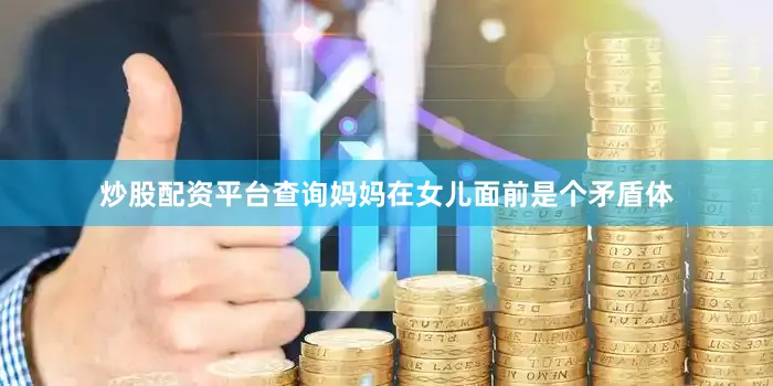 炒股配资平台查询妈妈在女儿面前是个矛盾体